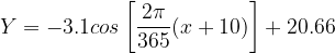 \dpi{120} Y= -3.1 cos\left [ \frac{2\pi }{365}(x+10) \right ]+20.66
